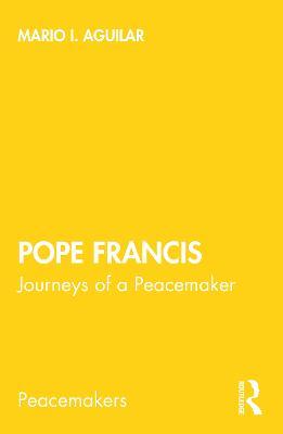 Pope Francis: Journeys of a Peacemaker - Mario I. Aguilar - cover