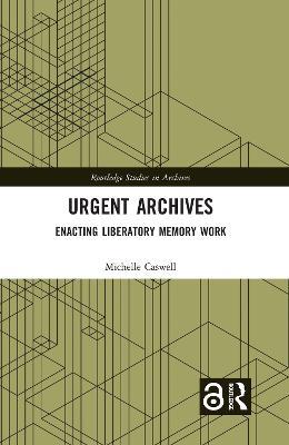 Urgent Archives: Enacting Liberatory Memory Work - Michelle Caswell - cover