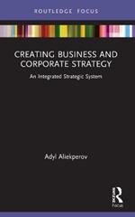Creating Business and Corporate Strategy: An Integrated Strategic System