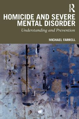 Homicide and Severe Mental Disorder: Understanding and Prevention - Michael Farrell - cover