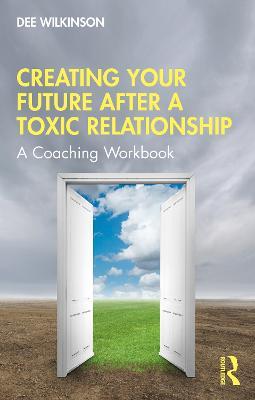 Creating Your Future After a Toxic Relationship: A Coaching Workbook - Dee Wilkinson - cover