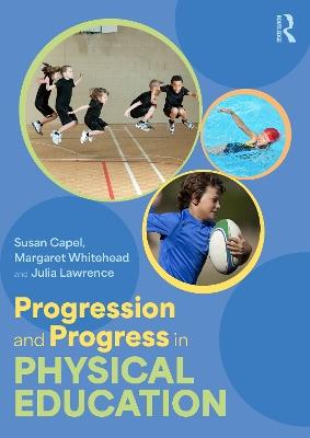 Progression and Progress in Physical Education - Susan Capel,Margaret Whitehead,Julia Lawrence - cover