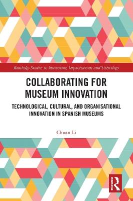 Collaborating for Museum Innovation: Technological, Cultural, and Organisational Innovation in Spanish Museums - Chuan Li - cover