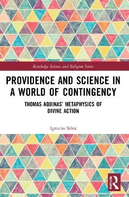Providence and Science in a World of Contingency: Thomas Aquinas’ Metaphysics of Divine Action - Ignacio Silva - cover