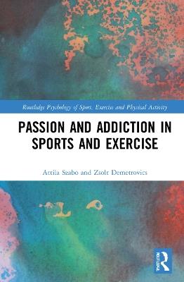 Passion and Addiction in Sports and Exercise - Attila Szabo,Zsolt Demetrovics - cover