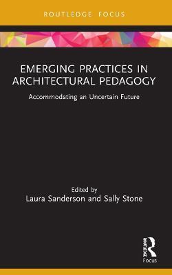 Emerging Practices in Architectural Pedagogy: Accommodating an Uncertain Future - cover