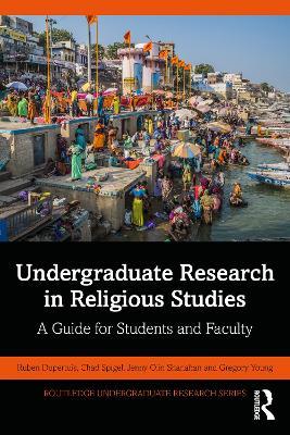 Undergraduate Research in Religious Studies: A Guide for Students and Faculty - Ruben Dupertuis,Chad Spigel,Jenny Olin Shanahan - cover