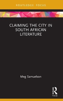 Claiming the City in South African Literature - Meg Samuelson - cover