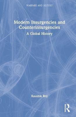 Modern Insurgencies and Counterinsurgencies: A Global History - Kaushik Roy - cover