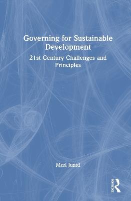 Governing for Sustainable Development: 21st Century Challenges and Principles - Meri Juntti - cover