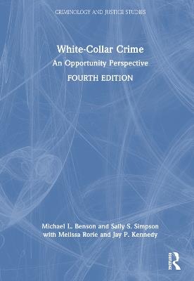 White-Collar Crime: An Opportunity Perspective - Michael L. Benson,Sally S. Simpson,Melissa Rorie - cover