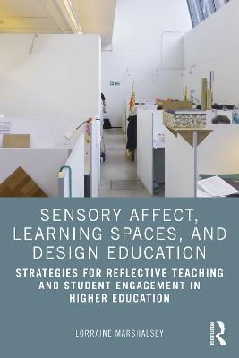 Sensory Affect, Learning Spaces, and Design Education: Strategies for Reflective Teaching and Student Engagement in Higher Education - Lorraine Marshalsey - cover