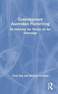 Contemporary Australian Playwriting: Re-visioning the Nation on the Mainstage - Chris Hay,Stephen Carleton - cover