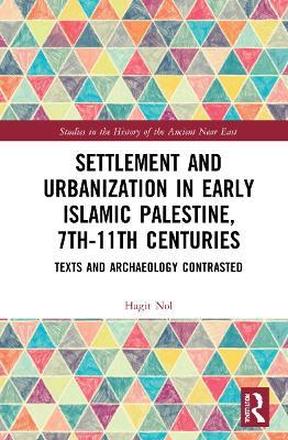 Settlement and Urbanization in Early Islamic Palestine, 7th-11th Centuries: Texts and Archaeology Contrasted - Hagit Nol - cover
