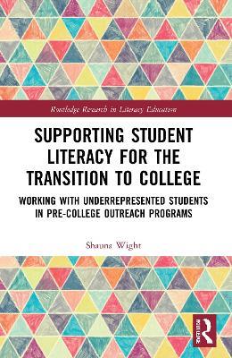 Supporting Student Literacy for the Transition to College: Working with Underrepresented Students in Pre-College Outreach Programs - Shauna Wight - cover