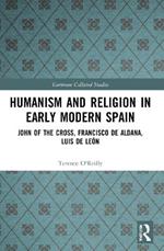 Humanism and Religion in Early Modern Spain: John of the Cross, Francisco de Aldana, Luis de León