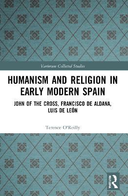 Humanism and Religion in Early Modern Spain: John of the Cross, Francisco de Aldana, Luis de León - Terence O’Reilly - cover