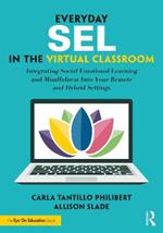 Everyday SEL in the Virtual Classroom: Integrating Social Emotional Learning and Mindfulness Into Your Remote and Hybrid Settings