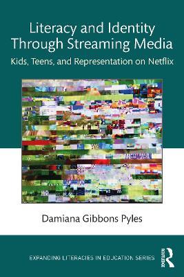 Literacy and Identity Through Streaming Media: Kids, Teens, and Representation on Netflix - Damiana Gibbons Pyles - cover