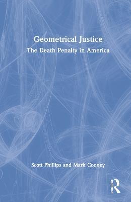 Geometrical Justice: The Death Penalty in America - Scott Phillips,Mark Cooney - cover