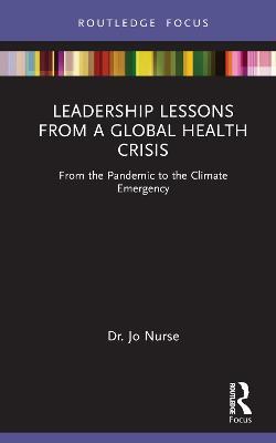 Leadership Lessons from a Global Health Crisis: From the Pandemic to the Climate Emergency - Jo Nurse - cover