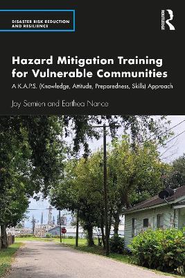 Hazard Mitigation Training for Vulnerable Communities: A K.A.P.S. (Knowledge, Attitude, Preparedness, Skills) Approach - Joy Semien,Earthea Nance - cover