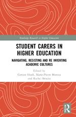 Student Carers in Higher Education: Navigating, Resisting, and Re-inventing Academic Cultures