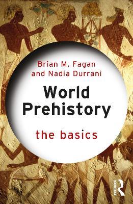 World Prehistory: The Basics - Brian M. Fagan,Nadia Durrani - cover