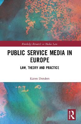 Public Service Media in Europe: Law, Theory and Practice - Karen Donders - cover