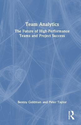 Team Analytics: The Future of High-Performance Teams and Project Success - Bentzy Goldman,Peter Taylor - cover