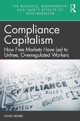 Compliance Capitalism: How Free Markets Have Led to Unfree, Overregulated Workers - Sidney Dekker - cover