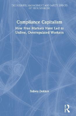 Compliance Capitalism: How Free Markets Have Led to Unfree, Overregulated Workers - Sidney Dekker - cover