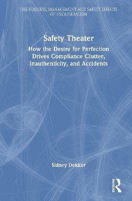Safety Theater: How the Desire for Perfection Drives Compliance Clutter, Inauthenticity, and Accidents - Sidney Dekker - cover