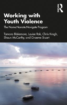 Working with Youth Violence: The Name. Narrate. Navigate program - Tamara Blakemore,Louise Rak,Chris Krogh - cover