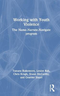 Working with Youth Violence: The Name. Narrate. Navigate program - Tamara Blakemore,Louise Rak,Chris Krogh - cover