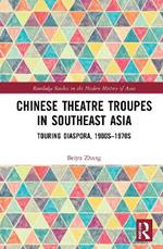 Chinese Theatre Troupes in Southeast Asia: Touring Diaspora, 1900s–1970s