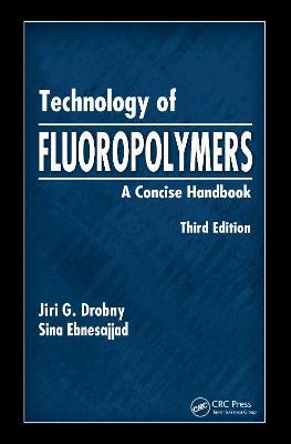 Technology of Fluoropolymers: A Concise Handbook - Jiri G. Drobny,Sina Ebnesajjad - cover