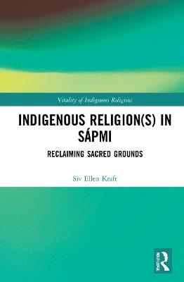 Indigenous Religion(s) in Sápmi: Reclaiming Sacred Grounds - Siv Ellen Kraft - cover