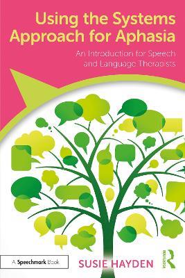 Using the Systems Approach for Aphasia: An Introduction for Speech and Language Therapists - Susie Hayden - cover