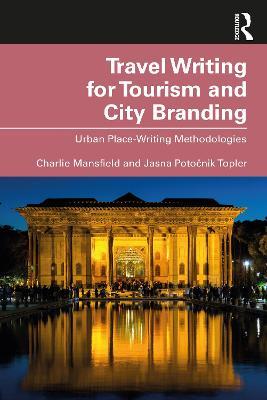 Travel Writing for Tourism and City Branding: Urban Place-Writing Methodologies - Charlie Mansfield,Jasna Potocnik Topler - cover