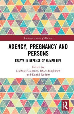 Agency, Pregnancy and Persons: Essays in Defense of Human Life - cover