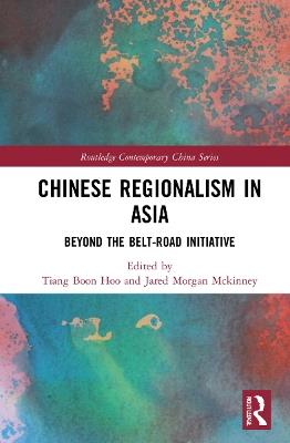 Chinese Regionalism in Asia: Beyond the Belt and Road Initiative - cover