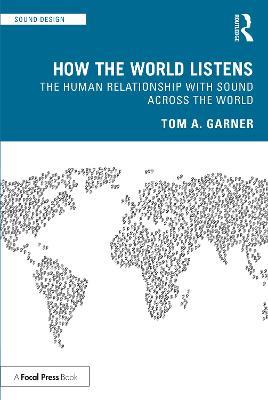 How the World Listens: The Human Relationship with Sound across the World - Tom A. Garner - cover