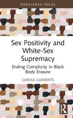 Sex Positivity and White-Sex Supremacy: Ending Complicity in Black Body Erasure