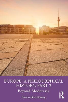 Europe: A Philosophical History, Part 2: Beyond Modernity - Simon Glendinning - cover