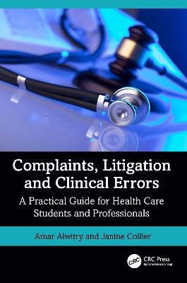 Complaints, Litigation and Clinical Errors: A Practical Guide for Health Care Students and Professionals - Amar Alwitry,Janine Collier - cover