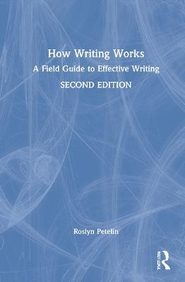 How Writing Works: A field guide to effective writing - Roslyn Petelin - cover