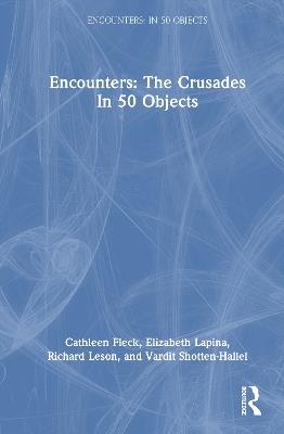 Encounters: The Crusades in 50 Objects - Cathleen A. Fleck,Elizabeth Lapina,Richard A. Leson - cover