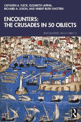 Encounters: The Crusades in 50 Objects - Cathleen A. Fleck,Elizabeth Lapina,Richard A. Leson - cover