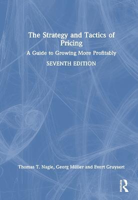 The Strategy and Tactics of Pricing: A Guide to Growing More Profitably - Thomas T. Nagle,Georg Müller,Evert Gruyaert - cover